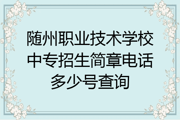 随州职业技术学校中专招生简章电话多少号查询