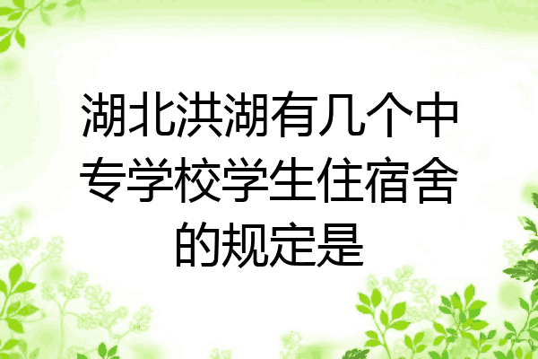 湖北洪湖有几个中专学校学生住宿舍的规定是