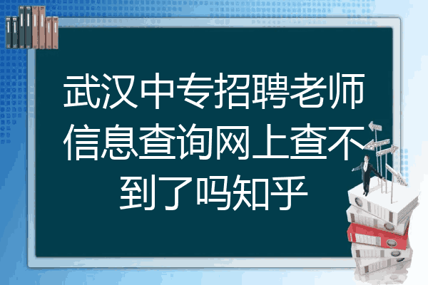 武汉中专招聘老师信息查询网上查不到了吗知乎