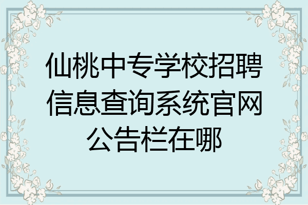 仙桃中专学校招聘信息查询系统官网公告栏在哪