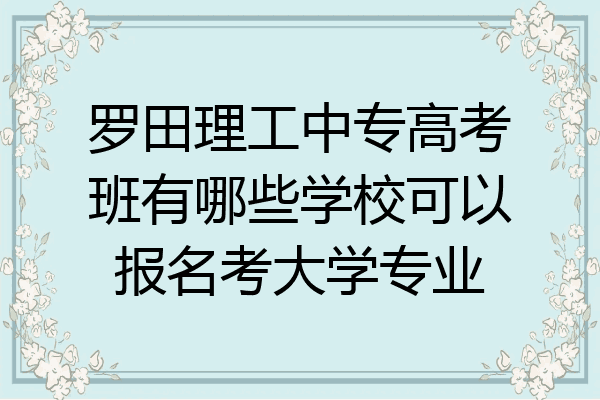 罗田理工中专高考班有哪些学校可以报名考大学专业