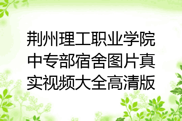 荆州理工职业学院中专部宿舍图片真实视频大全高清版