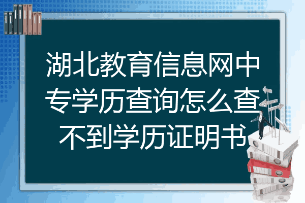 湖北教育信息网中专学历查询怎么查不到学历证明书