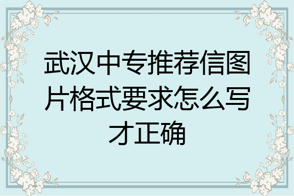 武汉中专推荐信图片格式要求怎么写才正确