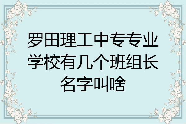 罗田理工中专专业学校有几个班组长名字叫啥