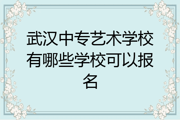 武汉中专艺术学校有哪些学校可以报名
