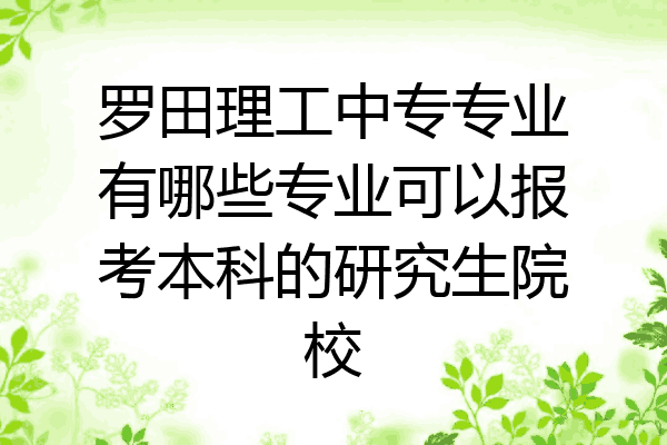罗田理工中专专业有哪些专业可以报考本科的研究生院校