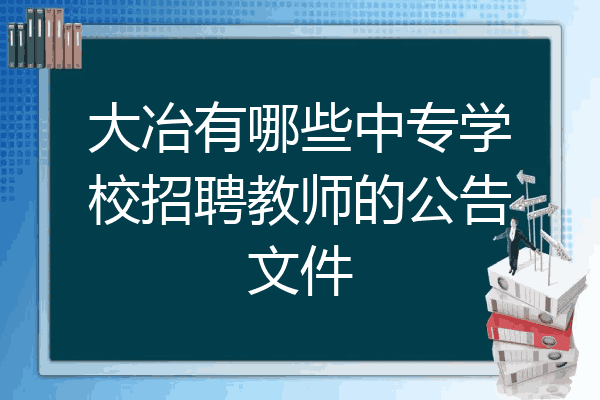 大冶有哪些中专学校招聘教师的公告文件