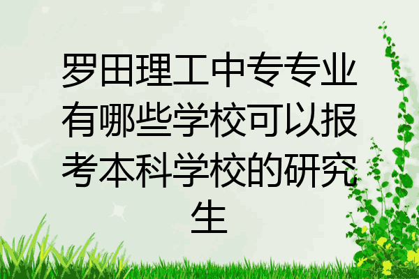 罗田理工中专专业有哪些学校可以报考本科学校的研究生