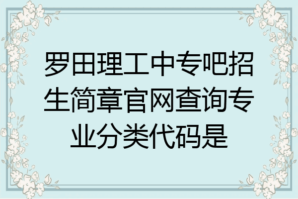 罗田理工中专吧招生简章官网查询专业分类代码是