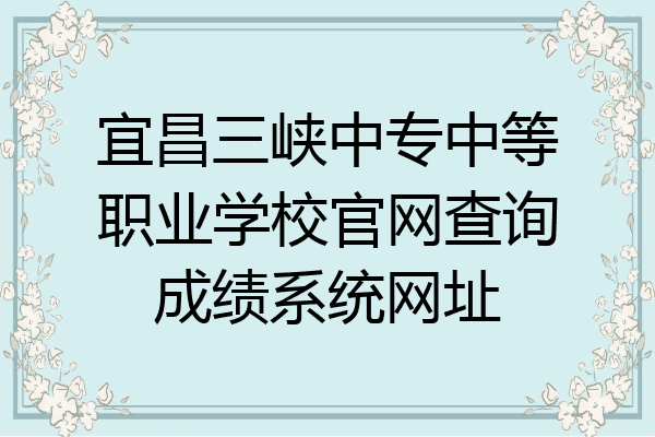 宜昌三峡中专中等职业学校官网查询成绩系统网址