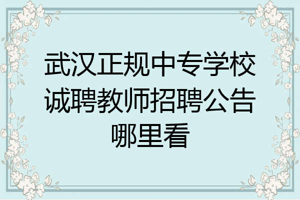 武汉正规中专学校诚聘教师招聘公告哪里看