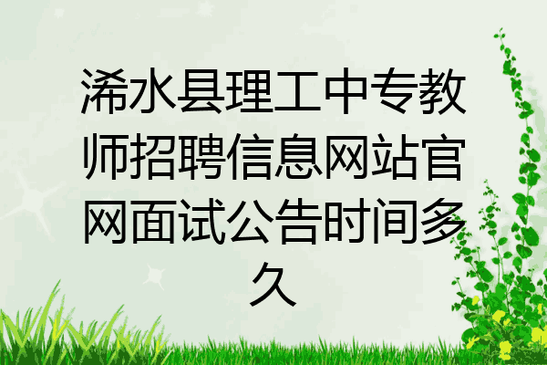 浠水县理工中专教师招聘信息网站官网面试公告时间多久