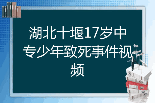 湖北十堰17岁中专少年致死事件视频