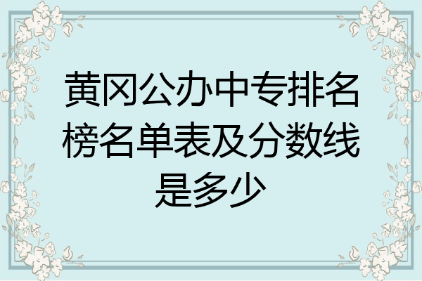 黄冈公办中专排名榜名单表及分数线是多少