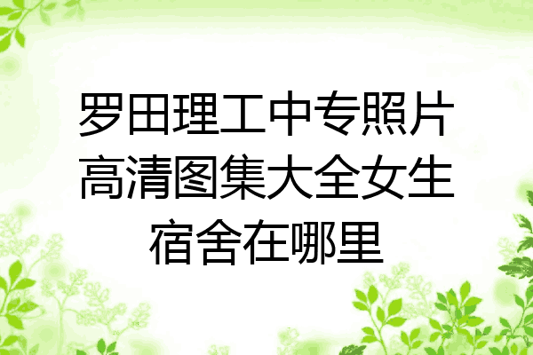 罗田理工中专照片高清图集大全女生宿舍在哪里
