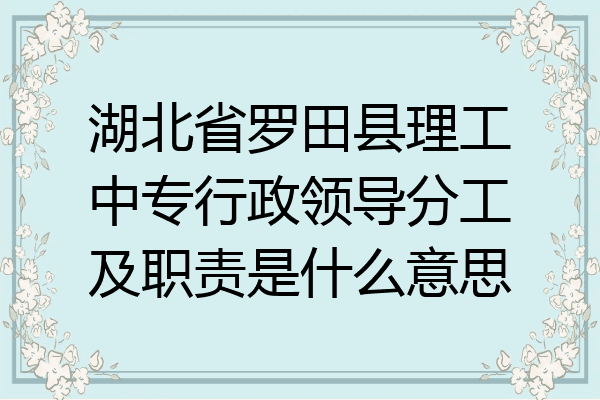 湖北省罗田县理工中专行政领导分工及职责是什么意思