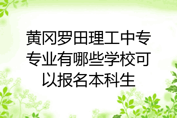 黄冈罗田理工中专专业有哪些学校可以报名本科生
