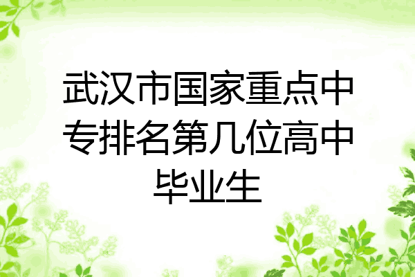 武汉市国家重点中专排名第几位高中毕业生