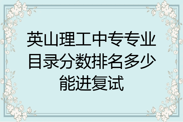 英山理工中专专业目录分数排名多少能进复试