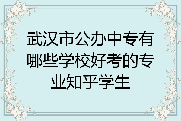 武汉市公办中专有哪些学校好考的专业知乎学生