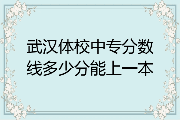 武汉体校中专分数线多少分能上一本