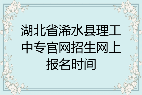 湖北省浠水县理工中专官网招生网上报名时间