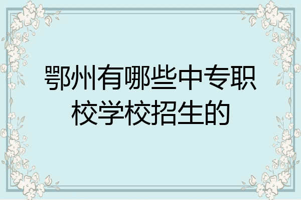 鄂州有哪些中专职校学校招生的