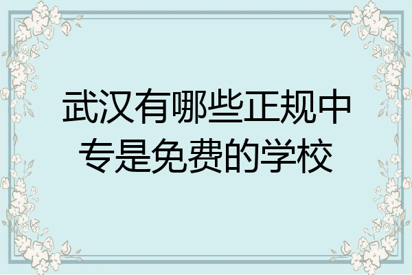 武汉有哪些正规中专是免费的学校