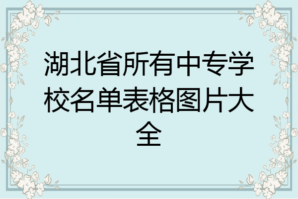 湖北省所有中专学校名单表格图片大全