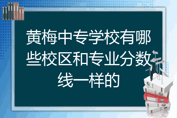 黄梅中专学校有哪些校区和专业分数线一样的