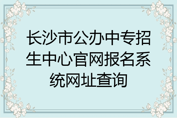 长沙市公办中专招生中心官网报名系统网址查询