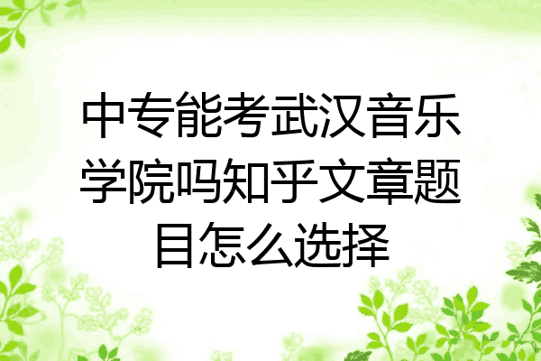 中专能考武汉音乐学院吗知乎文章题目怎么选择