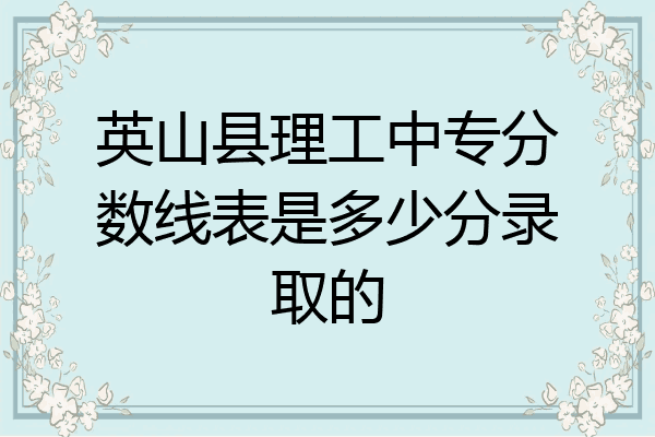 英山县理工中专分数线表是多少分录取的