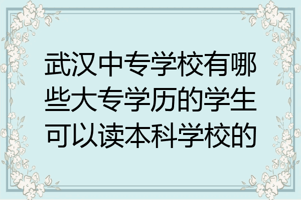 武汉中专学校有哪些大专学历的学生可以读本科学校的