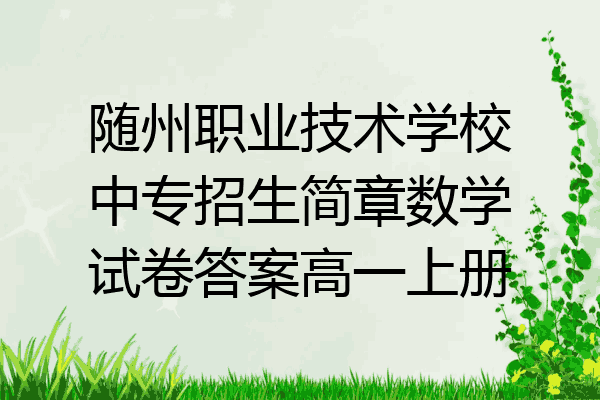随州职业技术学校中专招生简章数学试卷答案高一上册