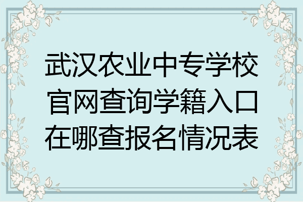 武汉农业中专学校官网查询学籍入口在哪查报名情况表
