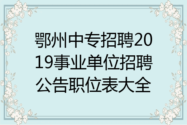 鄂州中专招聘2019事业单位招聘公告职位表大全