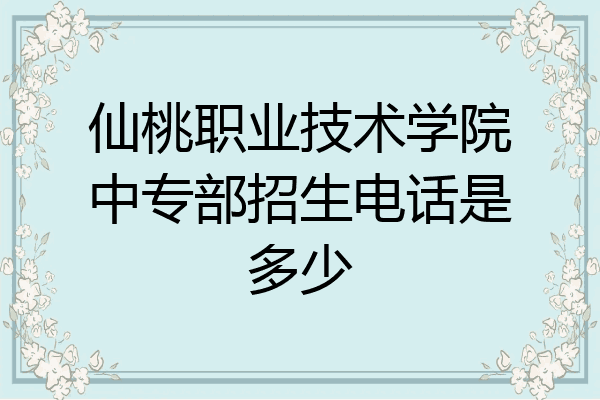 仙桃职业技术学院中专部招生电话是多少