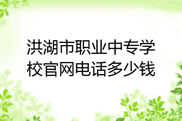 洪湖市职业中专学校官网电话多少钱