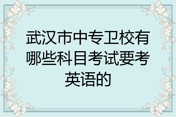 武汉市中专卫校有哪些科目考试要考英语的