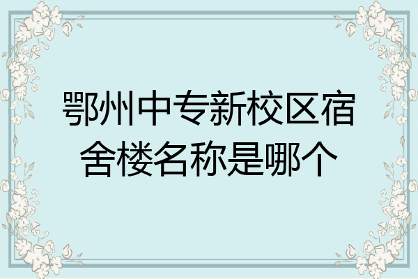 鄂州中专新校区宿舍楼名称是哪个