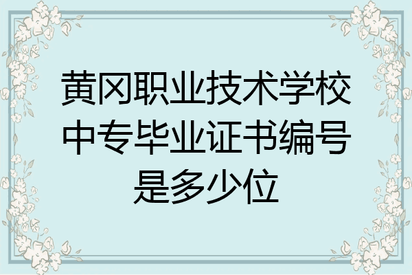 黄冈职业技术学校中专毕业证书编号是多少位