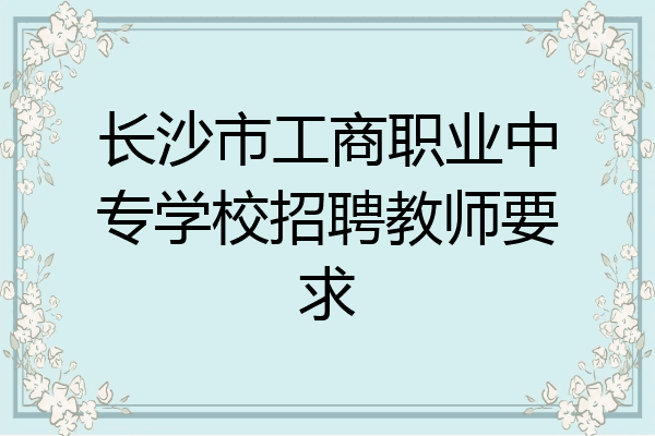 长沙市工商职业中专学校招聘教师要求