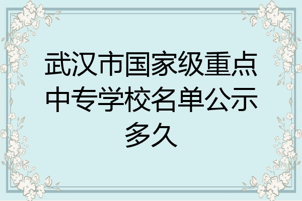 武汉市国家级重点中专学校名单公示多久