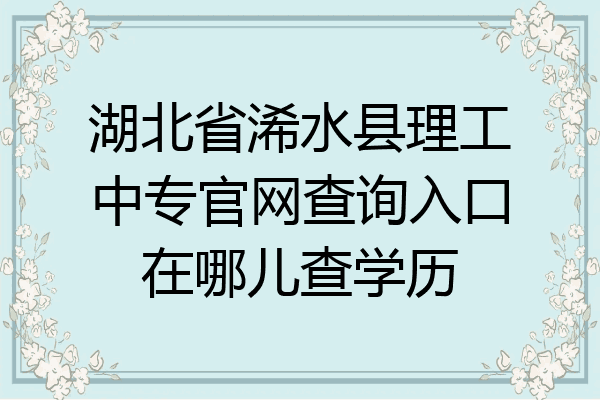 湖北省浠水县理工中专官网查询入口在哪儿查学历
