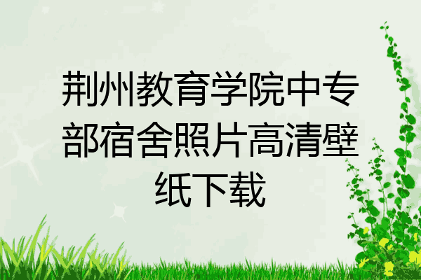 荆州教育学院中专部宿舍照片高清壁纸下载