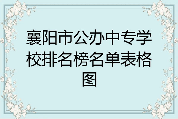 襄阳市公办中专学校排名榜名单表格图