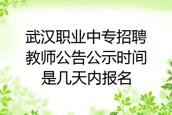 武汉职业中专招聘教师公告公示时间是几天内报名