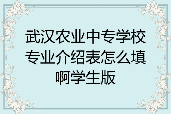武汉农业中专学校专业介绍表怎么填啊学生版